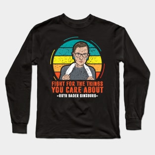 Fight For The Things You Care About Notorious RBG Long Sleeve T-Shirt